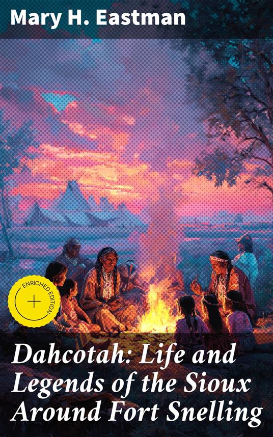 Dahcotah: Life and Legends of the Sioux Around Fort Snelling