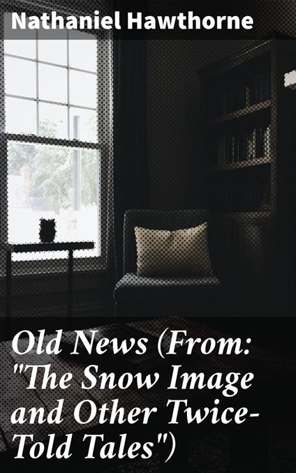 Old News (From: "The Snow Image and Other Twice-Told Tales")