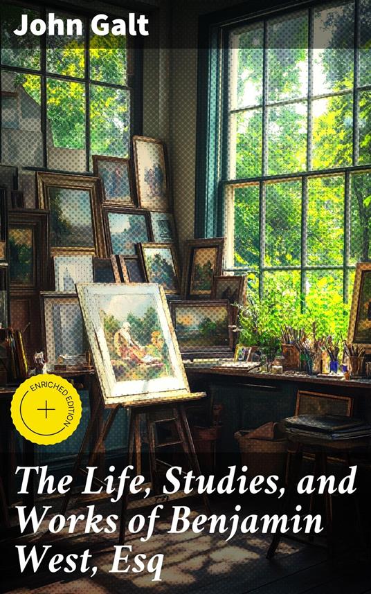 The Life, Studies, and Works of Benjamin West, Esq