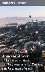 Armenia: A year at Erzeroom, and on the frontiers of Russia, Turkey, and Persia