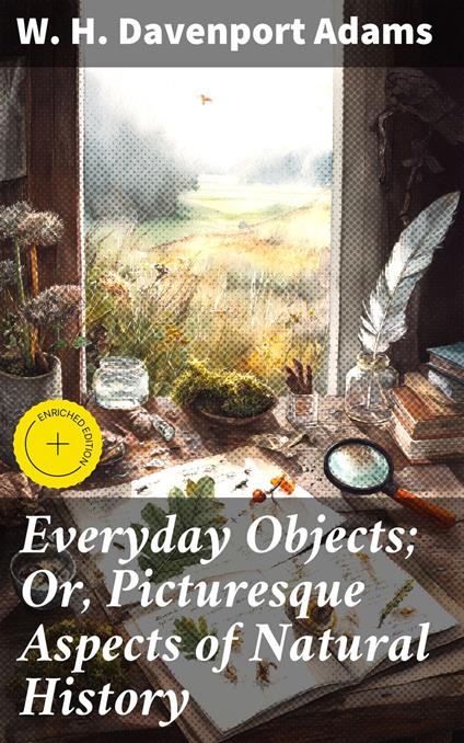 Everyday Objects; Or, Picturesque Aspects of Natural History