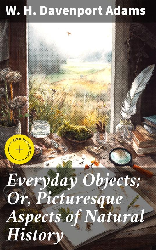 Everyday Objects; Or, Picturesque Aspects of Natural History