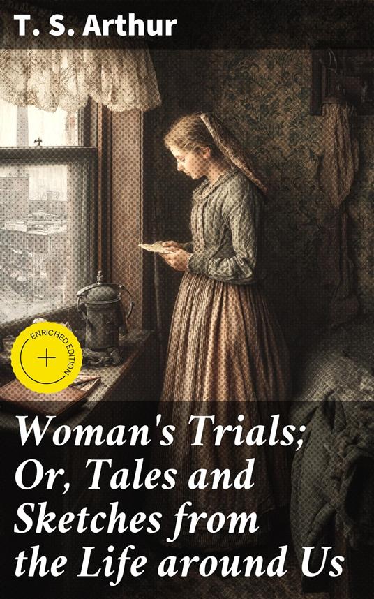 Woman's Trials; Or, Tales and Sketches from the Life around Us