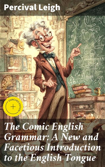 The Comic English Grammar: A New and Facetious Introduction to the English Tongue