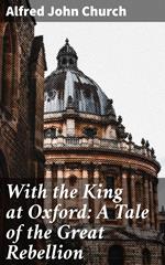 With the King at Oxford: A Tale of the Great Rebellion