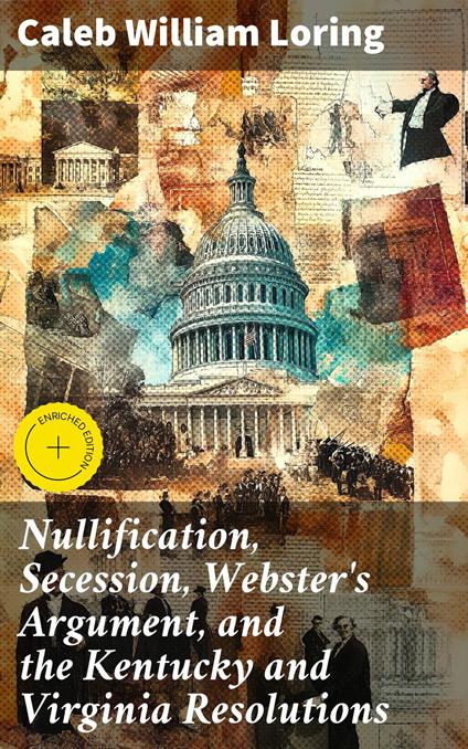 Nullification, Secession, Webster's Argument, and the Kentucky and Virginia Resolutions