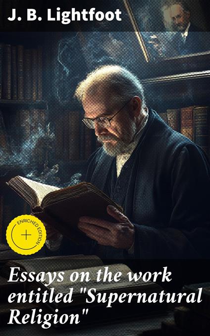 Essays on the work entitled "Supernatural Religion"