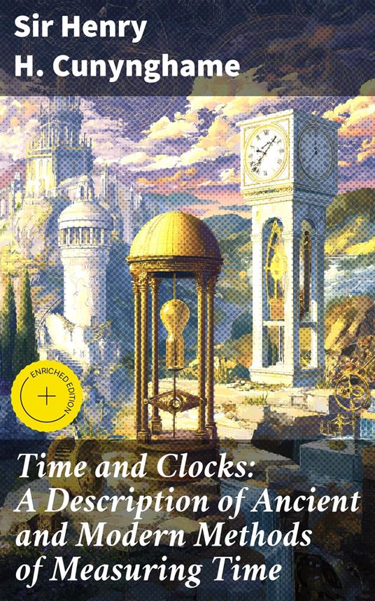 Time and Clocks: A Description of Ancient and Modern Methods of Measuring Time