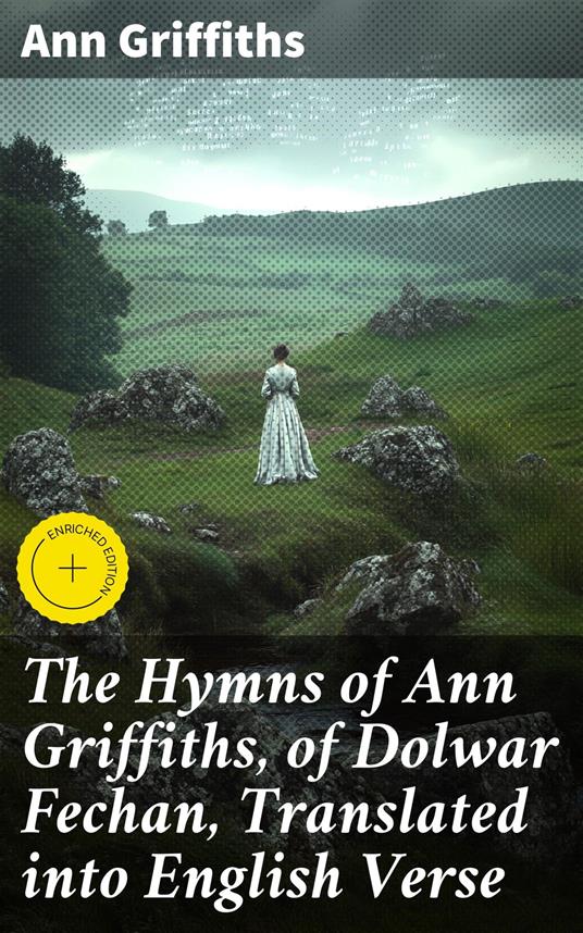 The Hymns of Ann Griffiths, of Dolwar Fechan, Translated into English Verse