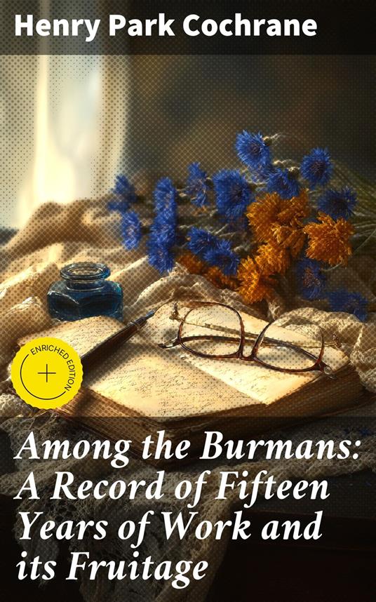 Among the Burmans: A Record of Fifteen Years of Work and its Fruitage
