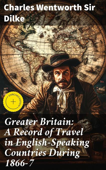 Greater Britain: A Record of Travel in English-Speaking Countries During 1866-7