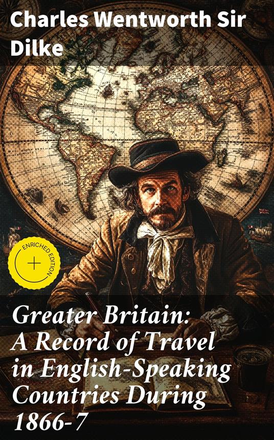 Greater Britain: A Record of Travel in English-Speaking Countries During 1866-7
