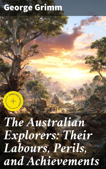 The Australian Explorers: Their Labours, Perils, and Achievements