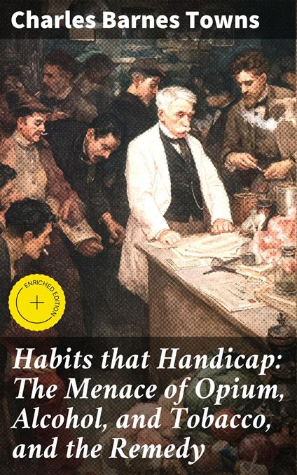 Habits that Handicap: The Menace of Opium, Alcohol, and Tobacco, and the Remedy
