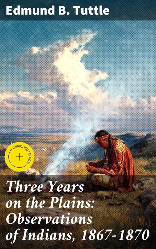 Three Years on the Plains: Observations of Indians, 1867-1870