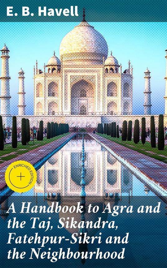 A Handbook to Agra and the Taj, Sikandra, Fatehpur-Sikri and the Neighbourhood