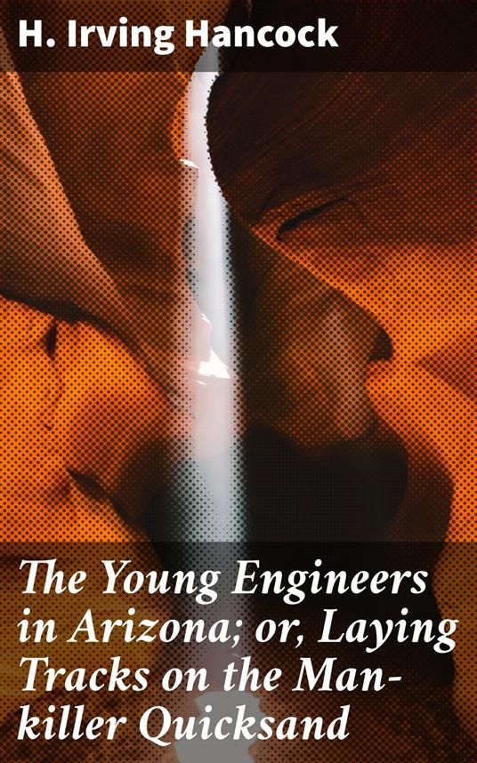 The Young Engineers in Arizona; or, Laying Tracks on the Man-killer Quicksand