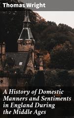 A History of Domestic Manners and Sentiments in England During the Middle Ages