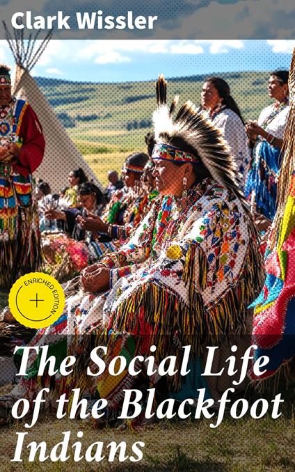 The Social Life of the Blackfoot Indians