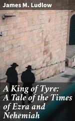 A King of Tyre: A Tale of the Times of Ezra and Nehemiah