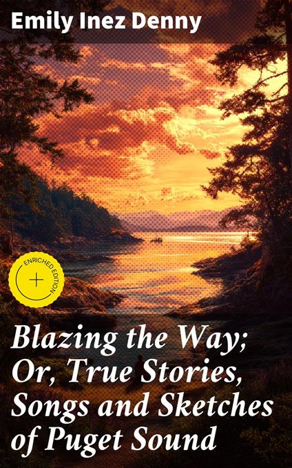 Blazing the Way; Or, True Stories, Songs and Sketches of Puget Sound