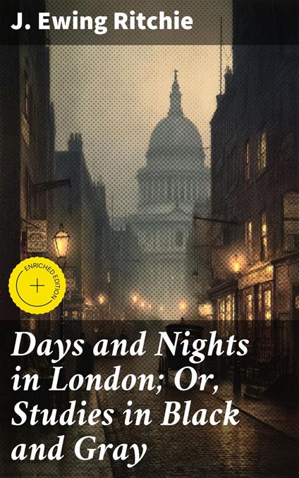 Days and Nights in London; Or, Studies in Black and Gray