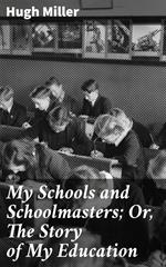 My Schools and Schoolmasters; Or, The Story of My Education
