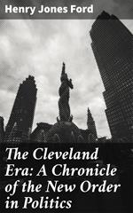 The Cleveland Era: A Chronicle of the New Order in Politics