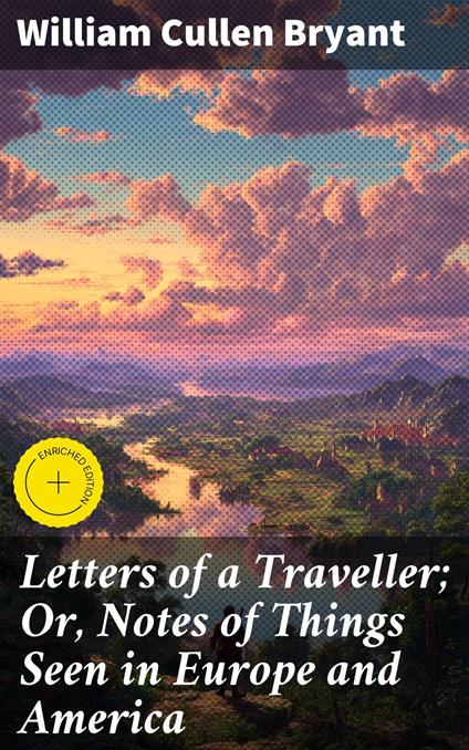 Letters of a Traveller; Or, Notes of Things Seen in Europe and America