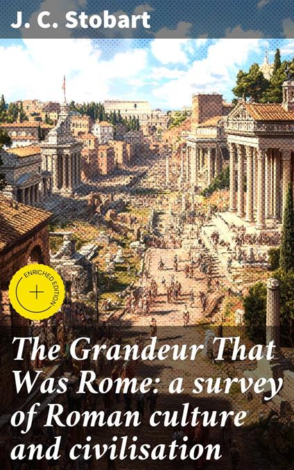 The Grandeur That Was Rome: a survey of Roman culture and civilisation