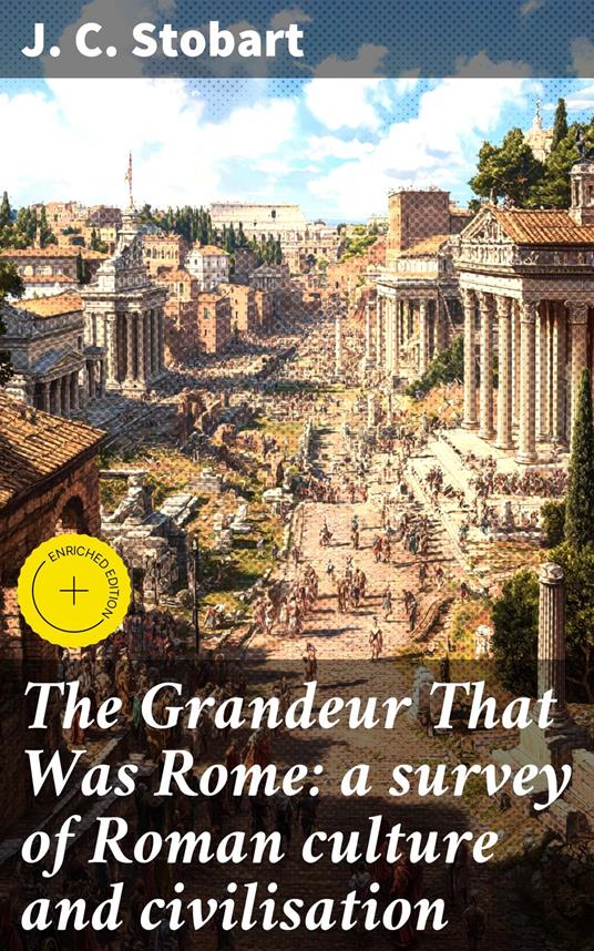 The Grandeur That Was Rome: a survey of Roman culture and civilisation