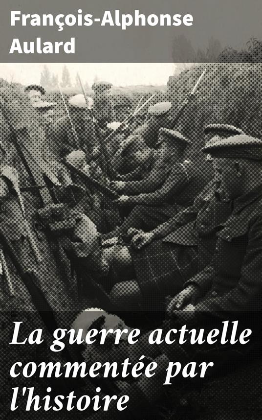 La guerre actuelle commentée par l'histoire
