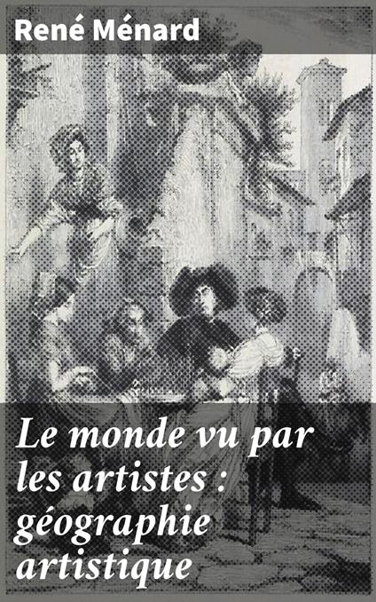 Le monde vu par les artistes : géographie artistique