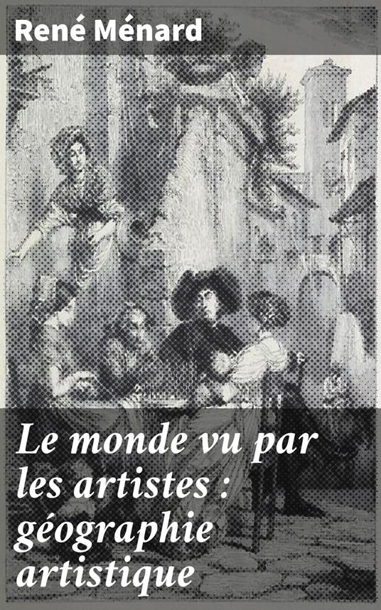 Le monde vu par les artistes : géographie artistique