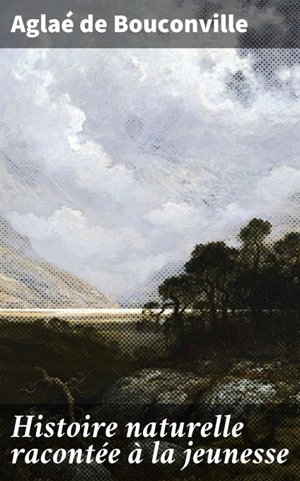 Histoire naturelle racontée à la jeunesse - Aglaé de Bouconville - ebook