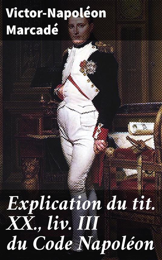 Explication du tit. XX., liv. III du Code Napoléon