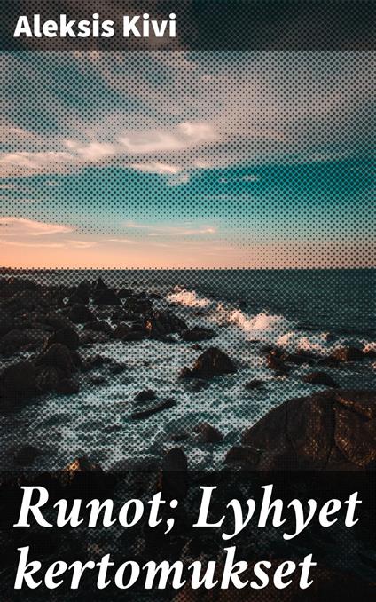 Runot; Lyhyet kertomukset - Aleksis Kivi - ebook