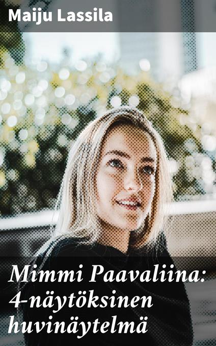 Mimmi Paavaliina: 4-näytöksinen huvinäytelmä - Maiju Lassila - ebook
