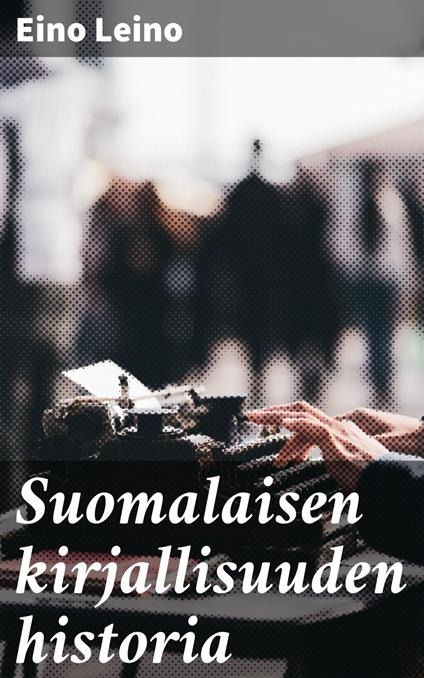 Suomalaisen kirjallisuuden historia - Eino Leino - ebook