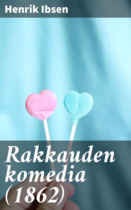 Rakkauden komedia (1862) - Henrik Ibsen,Aarni Kouta - ebook