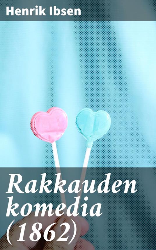 Rakkauden komedia (1862) - Henrik Ibsen,Aarni Kouta - ebook