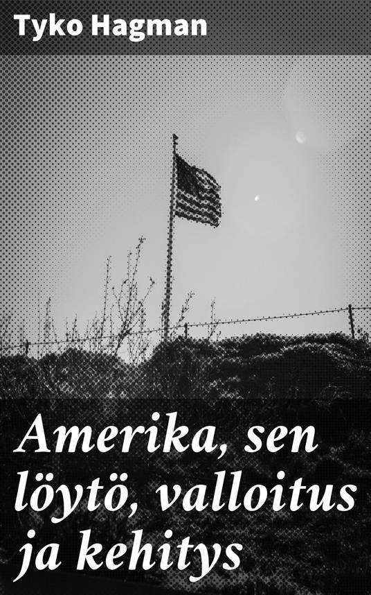 Amerika, sen löytö, valloitus ja kehitys - Tyko Hagman - ebook