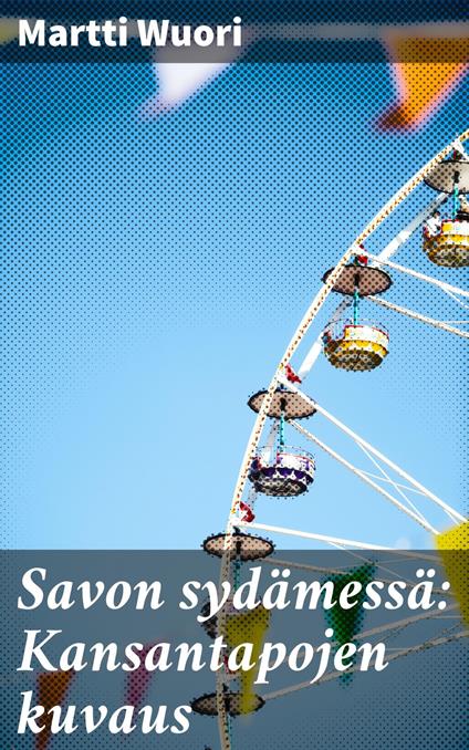 Savon sydämessä: Kansantapojen kuvaus - Martti Wuori - ebook