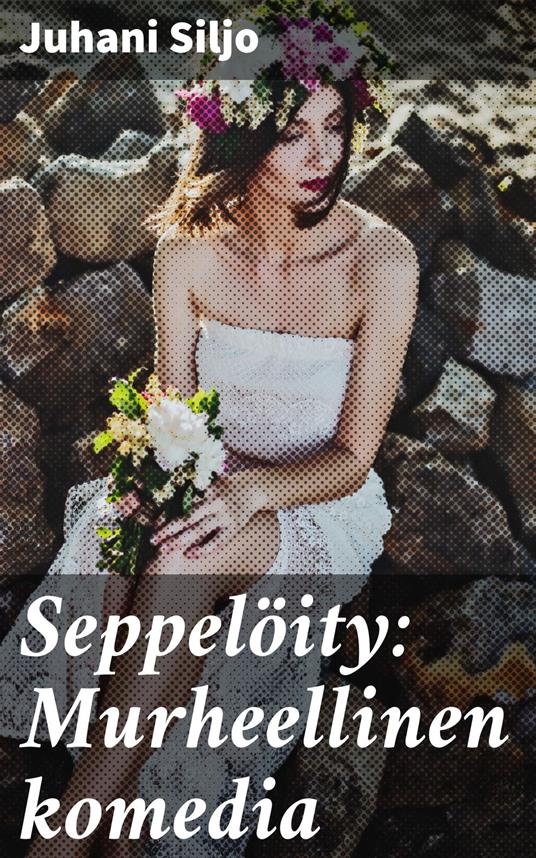 Seppelöity: Murheellinen komedia - Juhani Siljo - ebook