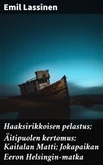 Haaksirikkoisen pelastus; Äitipuolen kertomus; Kaitalan Matti; Jokapaikan Eeron Helsingin-matka