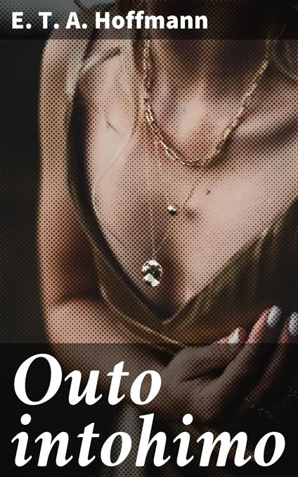 Outo intohimo - E. T. A. Hoffmann,J. E. Eteläpää - ebook
