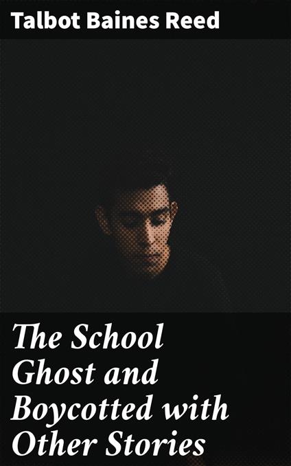 The School Ghost and Boycotted with Other Stories - Talbot Baines Reed - ebook