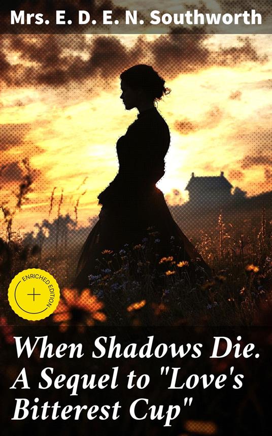 When Shadows Die. A Sequel to "Love's Bitterest Cup"