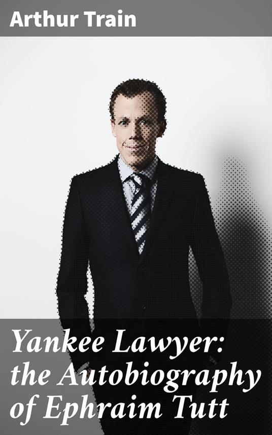 Yankee Lawyer: the Autobiography of Ephraim Tutt