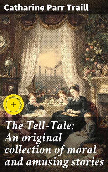 The Tell-Tale: An original collection of moral and amusing stories